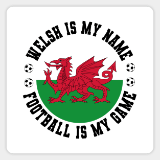 WELSH IS MY NAME FOOTBALL IS MY GAME FUNNY WALES FOOTBALL FUNNY WELSH FOOTBALL WALES SOCCER WELSH SOCCER Magnet